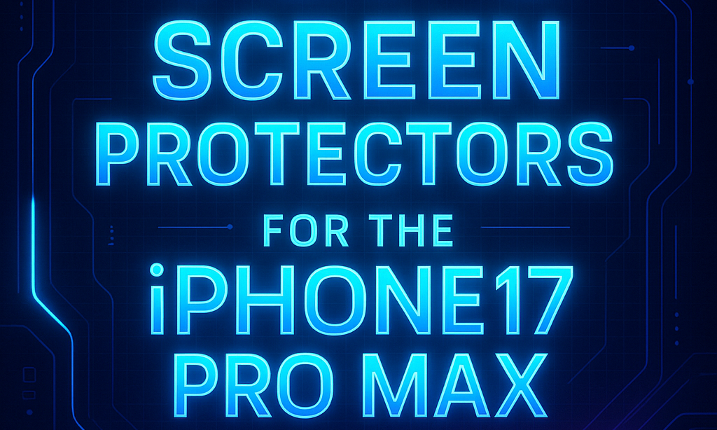 Five Best Selling Screen Protectors for the iPhone 17 Pro Max for Ultimate Display Protection
