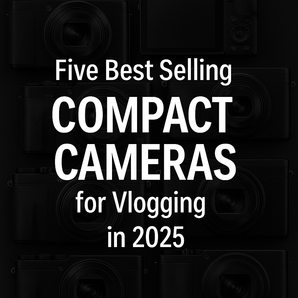 Five Best Selling Compact Cameras for Vlogging in 2025: Essential Models for Content Creators