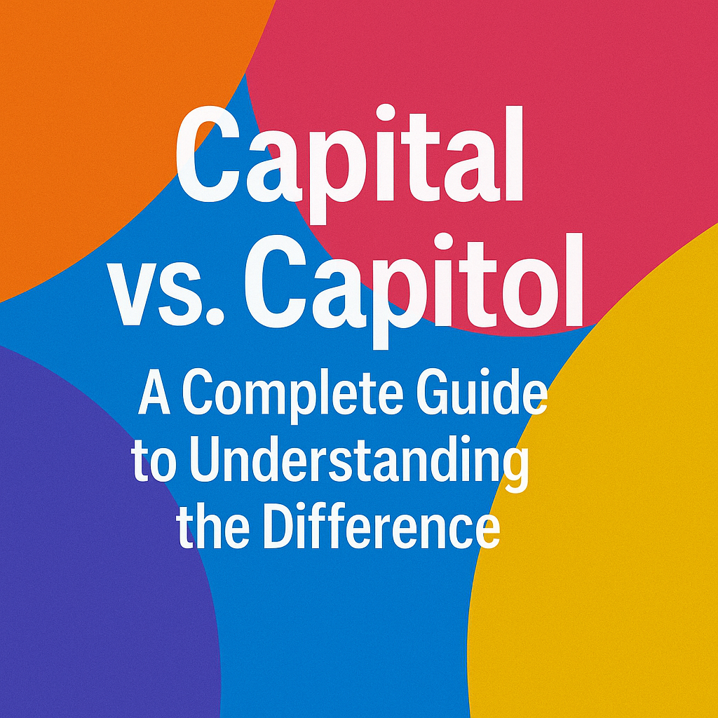 Capital vs. Capitol: A Complete Guide to Understanding the Difference