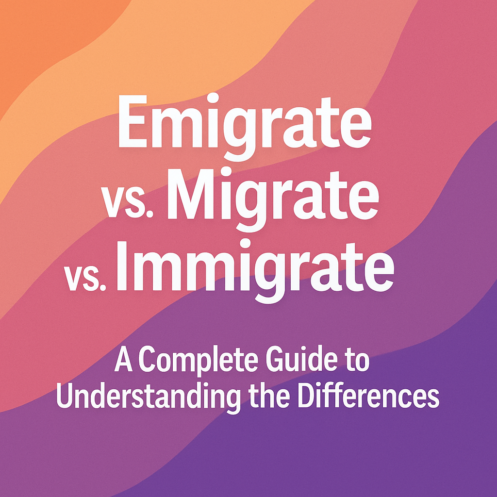 Emigrate vs. Migrate vs. Immigrate: A Complete Guide to Understanding the Differences