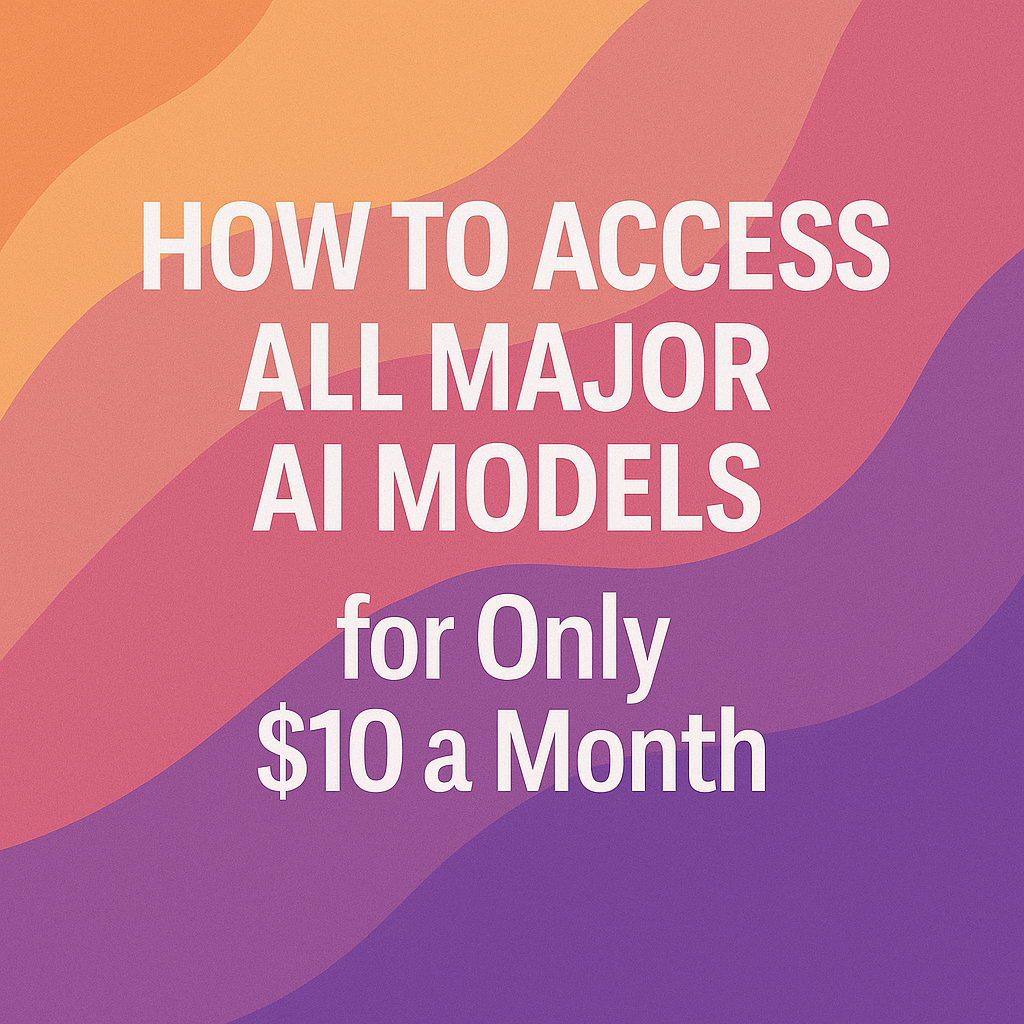 How to Access All Major AI Models for Only $10 a Month (The Platform Few People Are Talking About)